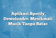 Aplikasi Spotify Downloader: Menikmati Musik Tanpa Batas