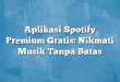 Aplikasi Spotify Premium Gratis: Nikmati Musik Tanpa Batas