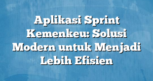 Aplikasi Sprint Kemenkeu: Solusi Modern untuk Menjadi Lebih Efisien