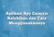 Aplikasi Spy Camera: Kelebihan dan Cara Menggunakannya