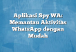 Aplikasi Spy WA: Memantau Aktivitas WhatsApp dengan Mudah