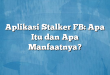 Aplikasi Stalker FB: Apa Itu dan Apa Manfaatnya?