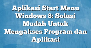 Aplikasi Start Menu Windows 8: Solusi Mudah Untuk Mengakses Program dan Aplikasi