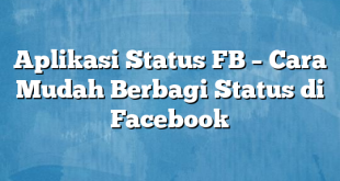 Aplikasi Status FB – Cara Mudah Berbagi Status di Facebook