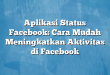 Aplikasi Status Facebook: Cara Mudah Meningkatkan Aktivitas di Facebook