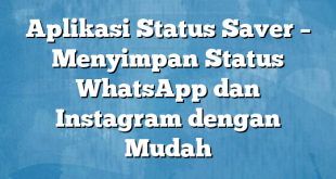 Aplikasi Status Saver – Menyimpan Status WhatsApp dan Instagram dengan Mudah