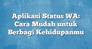 Aplikasi Status WA: Cara Mudah untuk Berbagi Kehidupanmu