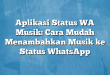 Aplikasi Status WA Musik: Cara Mudah Menambahkan Musik ke Status WhatsApp