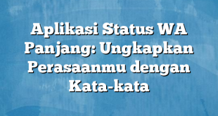 Aplikasi Status WA Panjang: Ungkapkan Perasaanmu dengan Kata-kata