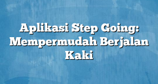 Aplikasi Step Going: Mempermudah Berjalan Kaki