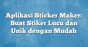 Aplikasi Sticker Maker: Buat Stiker Lucu dan Unik dengan Mudah