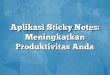 Aplikasi Sticky Notes: Meningkatkan Produktivitas Anda