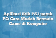Aplikasi Stik PS3 untuk PC: Cara Mudah Bermain Game di Komputer