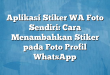 Aplikasi Stiker WA Foto Sendiri: Cara Menambahkan Stiker pada Foto Profil WhatsApp
