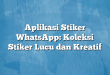 Aplikasi Stiker WhatsApp: Koleksi Stiker Lucu dan Kreatif
