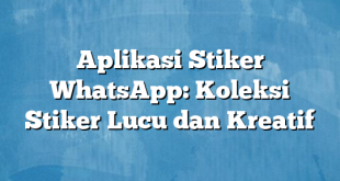 Aplikasi Stiker WhatsApp: Koleksi Stiker Lucu dan Kreatif