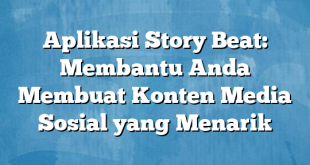 Aplikasi Story Beat: Membantu Anda Membuat Konten Media Sosial yang Menarik