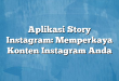 Aplikasi Story Instagram: Memperkaya Konten Instagram Anda