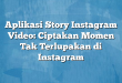 Aplikasi Story Instagram Video: Ciptakan Momen Tak Terlupakan di Instagram