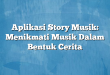 Aplikasi Story Musik: Menikmati Musik Dalam Bentuk Cerita