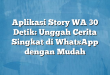 Aplikasi Story WA 30 Detik: Unggah Cerita Singkat di WhatsApp dengan Mudah
