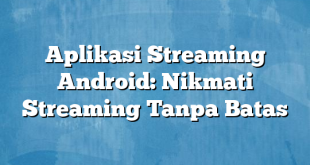 Aplikasi Streaming Android: Nikmati Streaming Tanpa Batas