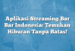 Aplikasi Streaming Bar Bar Indonesia: Temukan Hiburan Tanpa Batas!
