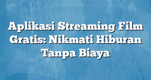 Aplikasi Streaming Film Gratis: Nikmati Hiburan Tanpa Biaya