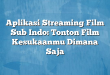 Aplikasi Streaming Film Sub Indo: Tonton Film Kesukaanmu Dimana Saja
