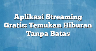 Aplikasi Streaming Gratis: Temukan Hiburan Tanpa Batas