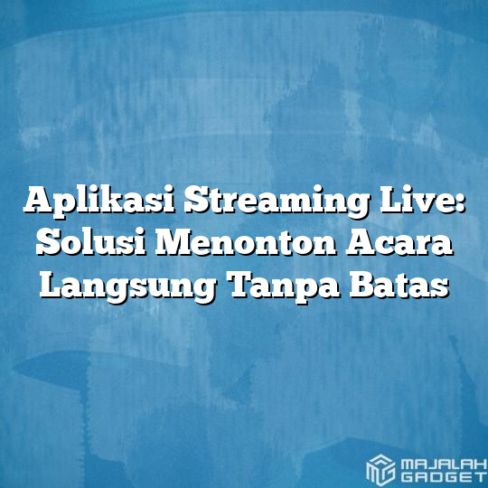 Aplikasi Streaming Live: Solusi Menonton Acara Langsung Tanpa Batas ...