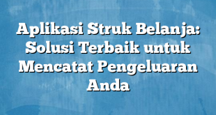 Aplikasi Struk Belanja: Solusi Terbaik untuk Mencatat Pengeluaran Anda