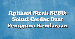 Aplikasi Struk SPBU: Solusi Cerdas Buat Pengguna Kendaraan