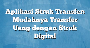 Aplikasi Struk Transfer: Mudahnya Transfer Uang dengan Struk Digital