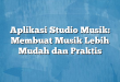 Aplikasi Studio Musik: Membuat Musik Lebih Mudah dan Praktis