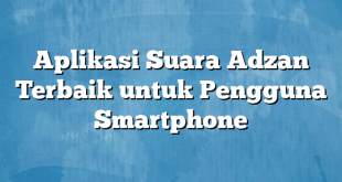 Aplikasi Suara Adzan Terbaik untuk Pengguna Smartphone