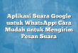 Aplikasi Suara Google untuk WhatsApp: Cara Mudah untuk Mengirim Pesan Suara