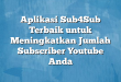 Aplikasi Sub4Sub Terbaik untuk Meningkatkan Jumlah Subscriber Youtube Anda