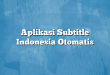 Aplikasi Subtitle Indonesia Otomatis