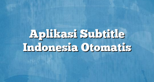 Aplikasi Subtitle Indonesia Otomatis