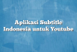 Aplikasi Subtitle Indonesia untuk Youtube