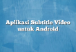 Aplikasi Subtitle Video untuk Android