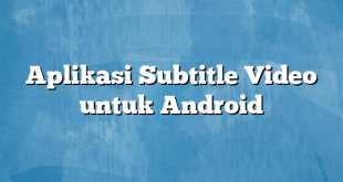 Aplikasi Subtitle Video untuk Android