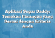 Aplikasi Sugar Daddy: Temukan Pasangan yang Sesuai dengan Kriteria Anda