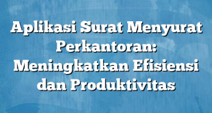 Aplikasi Surat Menyurat Perkantoran: Meningkatkan Efisiensi dan Produktivitas