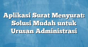 Aplikasi Surat Menyurat: Solusi Mudah untuk Urusan Administrasi