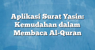 Aplikasi Surat Yasin: Kemudahan dalam Membaca Al-Quran