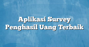 Aplikasi Survey Penghasil Uang Terbaik