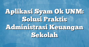 Aplikasi Syam Ok UNM: Solusi Praktis Administrasi Keuangan Sekolah