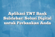 Aplikasi TNT Bank Sulslebar: Solusi Digital untuk Perbankan Anda